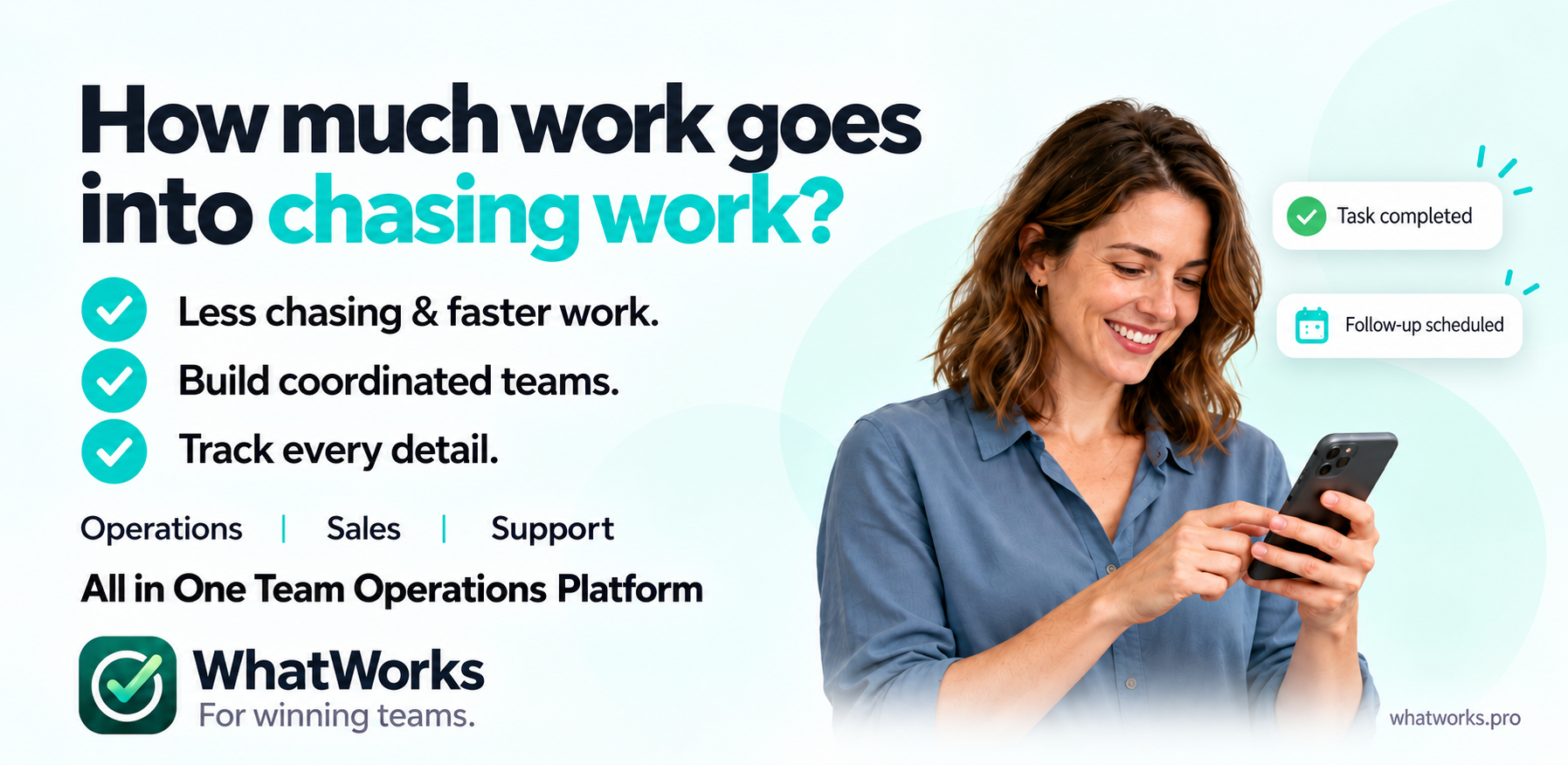 WhatWorks campaign: how much work goes into chasing work? Less chasing and faster work, coordinated teams, every detail tracked — Operations, Sales and Support in one platform.